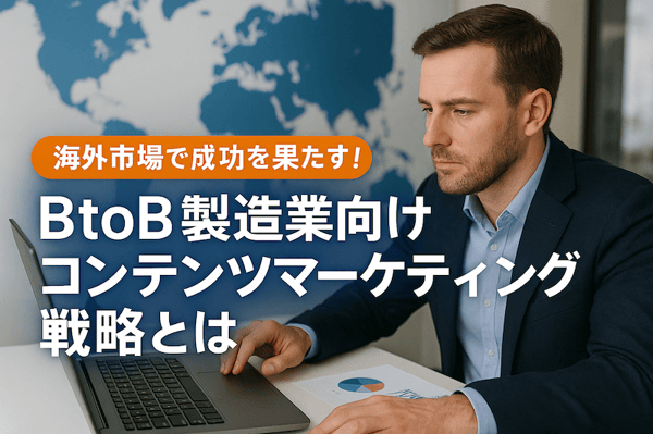 海外市場で成功を果たす！BtoB製造業向けコンテンツマーケティング戦略とは
