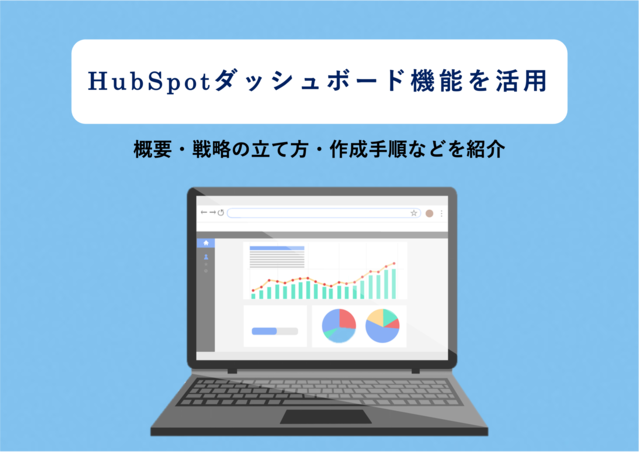 HubSpotのダッシュボード機能を活用してビジネスの戦略を立てよう！使える機能や作成手順、カスタマイズのコツなどもご紹介