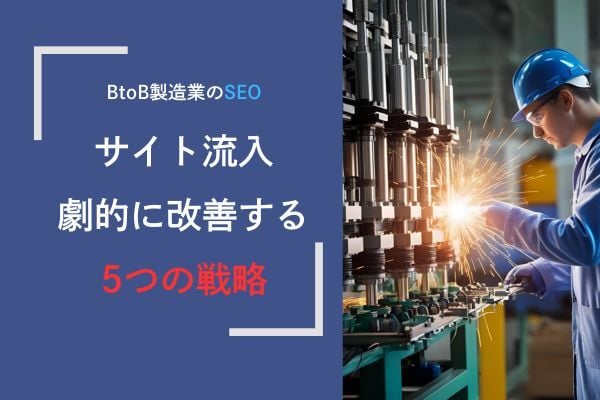 【BtoB製造業のSEO】サイト流入を劇的に改善する5つの戦略